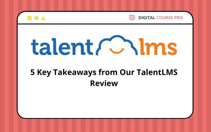 Read more about the article 5 Key Takeaways from Our TalentLMS Review