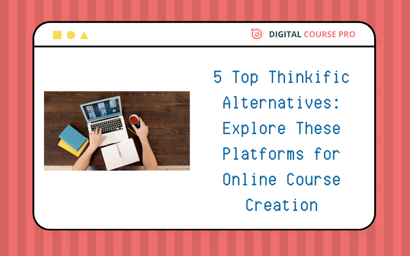 You are currently viewing 5 Top Thinkific Alternatives: Explore These Platforms for Online Course Creation