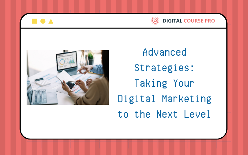 You are currently viewing Advanced Strategies: Taking Your Digital Marketing to the Next Level