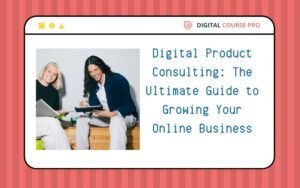 Read more about the article Digital Product Consulting: The Ultimate Guide to Growing Your Online Business