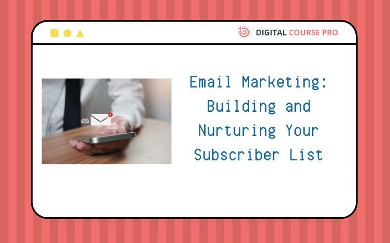 You are currently viewing Email Marketing: Building and Nurturing Your Subscriber List