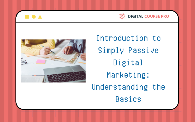 You are currently viewing Introduction to Simply Passive Digital Marketing: Understanding the Basics