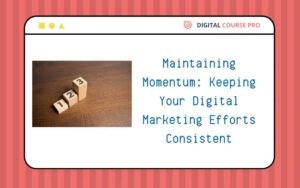 Read more about the article Maintaining Momentum: Keeping Your Digital Marketing Efforts Consistent