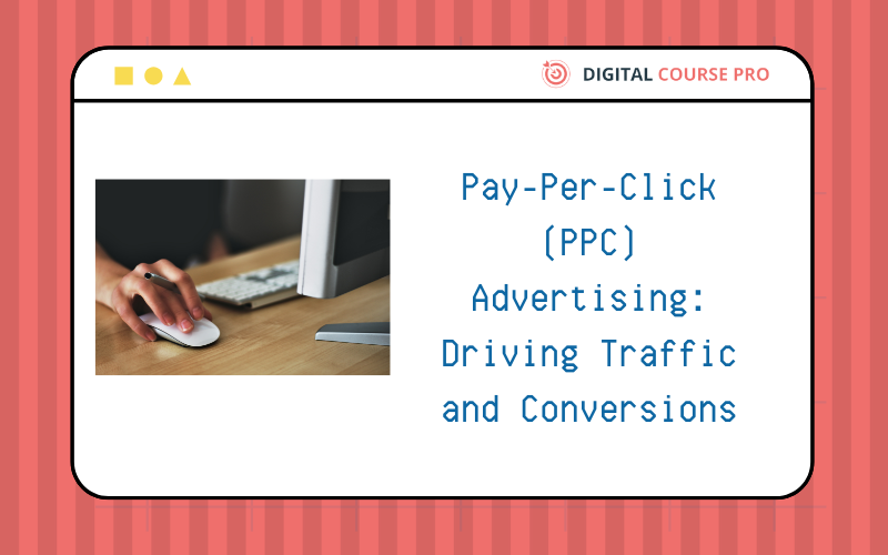 You are currently viewing Pay-Per-Click (PPC) Advertising: Driving Traffic and Conversions