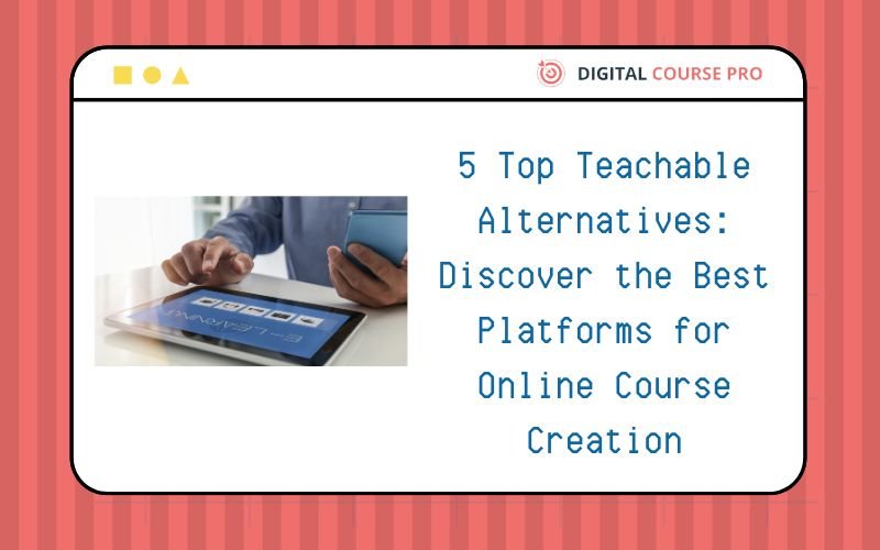 Read more about the article 5 Top Teachable Alternatives: Discover the Best Platforms for Online Course Creation