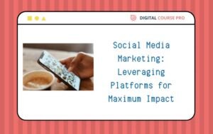 Read more about the article Social Media Marketing: Leveraging Platforms for Maximum Impact